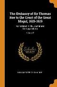 The Embassy of Sir Thomas Roe to the Court of the Great Mogul, 1615-1619: As Narrated in His Journal and Correspondence, Volume 2