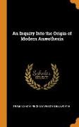 An Inquiry Into the Origin of Modern Anæsthesia