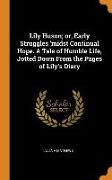 Lily Huson, Or, Early Struggles 'midst Continual Hope. a Tale of Humble Life, Jotted Down from the Pages of Lily's Diary