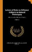 Letters of Euler on Different Subjects in Natural Philosophy: Addressed to a German Princess, Volume 2