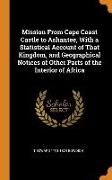 Mission from Cape Coast Castle to Ashantee, with a Statistical Account of That Kingdom, and Geographical Notices of Other Parts of the Interior of Afr