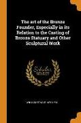 The Art of the Bronze Founder, Especially in Its Relation to the Casting of Bronze Statuary and Other Sculptural Work