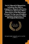 Davis's Manual of Magnetism. Including Also Electro-Magnetism, Magneto-Electricity, and Thermo-Electricity. with a Description of the Electrotype Process. for the Use of Students and Literary Institutions. with 100 Original Illustrations