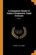 A Companion Reader to Arden's Progressive Tamil Grammar, Volume 1