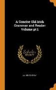 A Concise Old Irish Grammar and Reader Volume PT 1