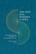 The Way from Science to Soul, Integrating Physics, the Brain, and the Spiritual Journey
