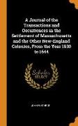 A Journal of the Transactions and Occurrences in the Settlement of Massachusetts and the Other New-England Colonies, from the Year 1630 to 1644
