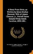 A Diary from Dixie, as Written by Mary Boykin Chesnut, Wife of James Chesnut, Jr., United States Senator from South Carolina, 1859-1861..