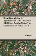 Royal Commission of Agriculture in India - Evidence of Officers Serving Under the Government of India - Vol I