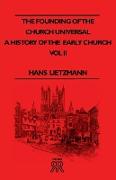The Founding of the Church Universal - A History of the Early Church - Vol II
