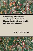 Bacteriology in Medicine and Surgery - A Practical Manual for Physicians, Health Officers, and Students