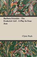 Barbara Frietchie - The Frederick Girl - A Play in Four Acts