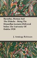 Barnabas, Hermas and the Didache - Being the Donnellan Lectures Delivered Before the University of Dublin 1920