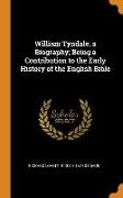 William Tyndale, a Biography, Being a Contribution to the Early History of the English Bible