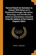 Special Report on Surnames in Ireland, with Notes as to Numerical Strength, Derivation, Ethnology, and Distribution, Based on Information Extracted fr