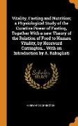 Vitality, Fasting and Nutrition, A Physiological Study of the Curative Power of Fasting, Together with a New Theory of the Relation of Food to Human Vitality, by Hereward Carrington... with an Introduction by A. Rabagliati