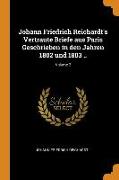 Johann Friedrich Reichardt's Vertraute Briefe Aus Paris Geschrieben in Den Jahren 1802 Und 1803 .., Volume 2