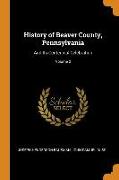 History of Beaver County, Pennsylvania: And Its Centennial Celebration, Volume 2