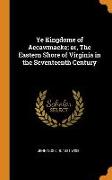 Ye Kingdome of Accawmacke, Or, the Eastern Shore of Virginia in the Seventeenth Century