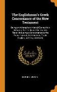 The Englishman's Greek Concordance of the New Testament: Being an Attempt at a Verbal Connection Between the Greek and the English Texts, Including a