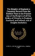 The Knights of England, A Complete Record from the Earliest Time to the Present Day of the Knights of All the Orders of Chivalry in England, Scotland