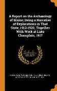 A Report on the Archæology of Maine, Being a Narrative of Explorations in That State, 1912-1920, Together with Work at Lake Champlain, 1917