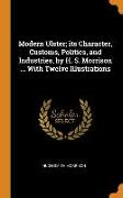 Modern Ulster, Its Character, Customs, Politics, and Industries, by H. S. Morrison ... with Twelve Illustrations
