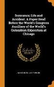 Insurance, Life and Accident. a Paper Read Before the World's Congress Auxiliary of the World's Columbian Exposition at Chicago