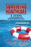 Surviving Healthcare: 5 STEPS to Cutting Through the BS, Getting the Treatment You Need, and Saving Your Life