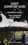 Visit John of God in Abadiania Brazil: The Complete Guide Book