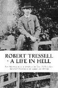 Robert Tressell - A Life in Hell: The Biography of the Author and His Ragged Trousered Philanthropists