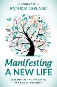 Manifesting a New Life: Real Life Stories Inspired by the Law of Attraction