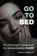 Go To Bed: The Clinician's Handbook for Understanding Sleep
