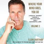 Where Your Mind Goes, You Go: A Mental Journey Toward a Healthy Body And a Successful Life