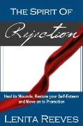 The Spirit of Rejection: Heal its Wounds, Restore your Self-Esteem and Move on to Promotion