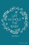 Life Without the Baby Journal: Redefining Life, Self, and Motherhood After Loss