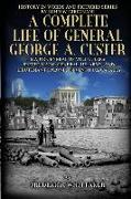 A Complete Life of General George A. Custer: Major-General of Volunteers, Brevet Major-General, U.S. Army, Lieutenant-Colonel Seventh U.S. Cavalry