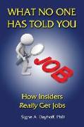 What No One Has Told You: How Insiders Really Get Jobs