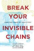 Break Your Invisible Chains: Own The Power Of Your Story