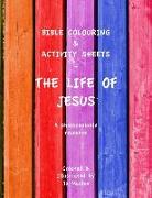 Bible Colouring & Activity Sheets: The Life of Jesus - A Photocopiable Resource