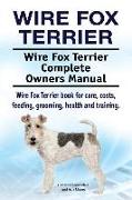 Wire Fox Terrier. Wire Fox Terrier Complete Owners Manual. Wire Fox Terrier book for care, costs, feeding, grooming, health and training
