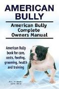 American Bully. American Bully Complete Owners Manual. American Bully book for care, costs, feeding, grooming, health and training