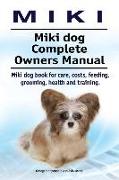 Miki. Miki dog Complete Owners Manual. Miki dog book for care, costs, feeding, grooming, health and training