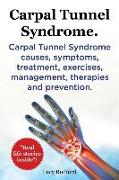 Carpal Tunnel Syndrome. Carpal Tunnel Syndrome causes, symptoms, treatment, exercises, management, therapies and prevention. Real Life Stories Inside!