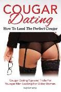 Cougar Dating. How To Land The Perfect Cougar. Cougar Dating Tips and Tricks For Younger Men Looking For Older Women