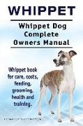 Whippet. Whippet Dog Complete Owners Manual. Whippet book for care, costs, feeding, grooming, health and training