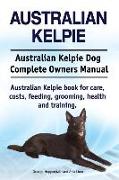 Australian Kelpie. Australian Kelpie Dog Complete Owners Manual. Australian Kelpie book for care, costs, feeding, grooming, health and training
