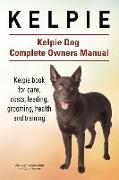 Kelpie. Kelpie Dog Complete Owners Manual. Kelpie book for care, costs, feeding, grooming, health and training
