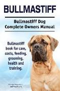 Bullmastiff. Bullmastiff Dog Complete Owners Manual. Bullmastiff book for care, costs, feeding, grooming, health and training