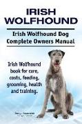 Irish Wolfhound. Irish Wolfhound Dog Complete Owners Manual. Irish Wolfhound book for care, costs, feeding, grooming, health and training